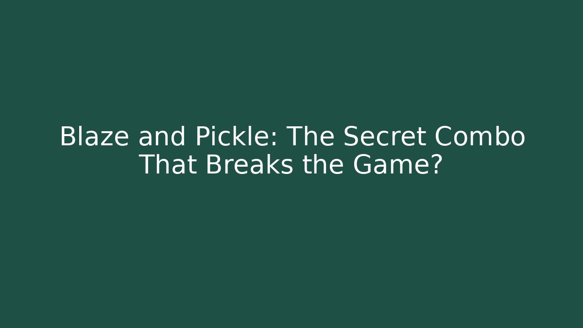 Blaze and Pickle: The Secret Combo That Breaks the Game?