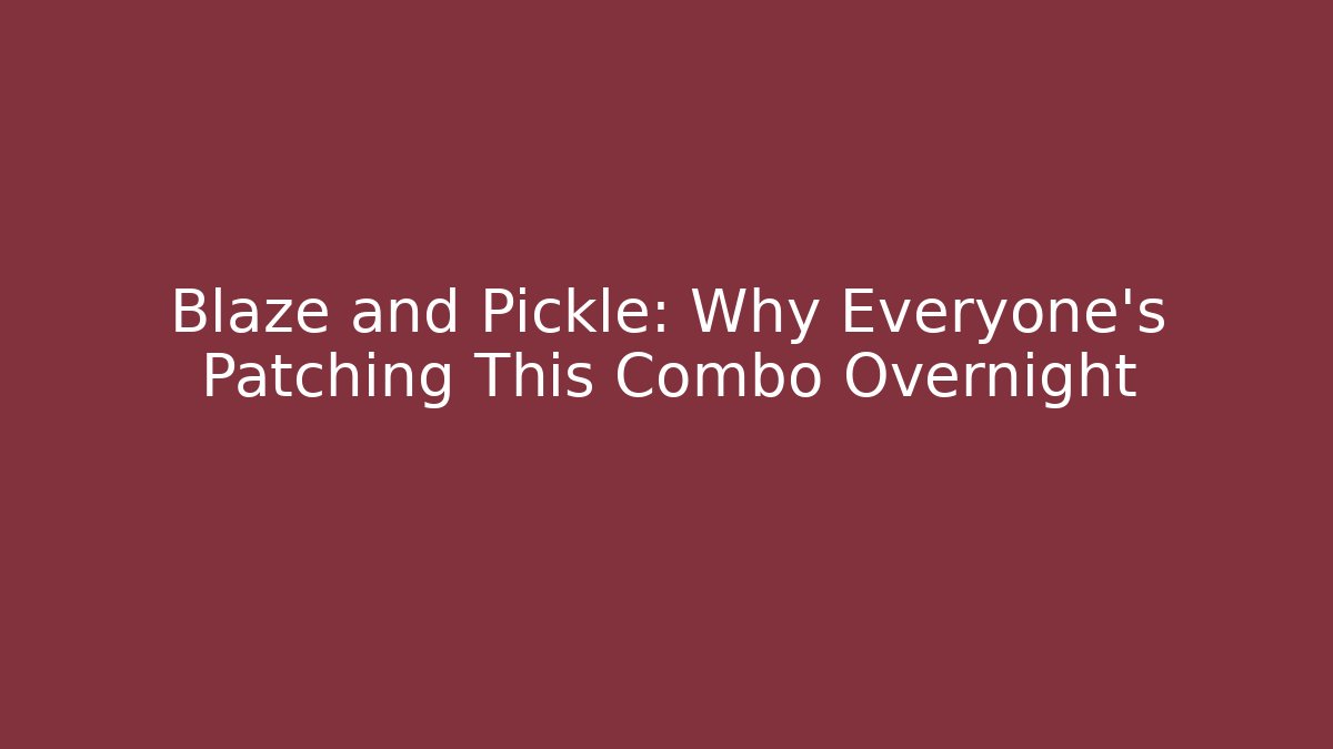 Blaze and Pickle: Why Everyone's Patching This Combo Overnight