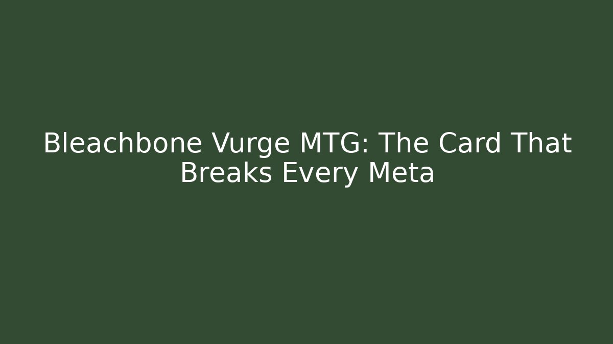 Bleachbone Vurge MTG: The Card That Breaks Every Meta