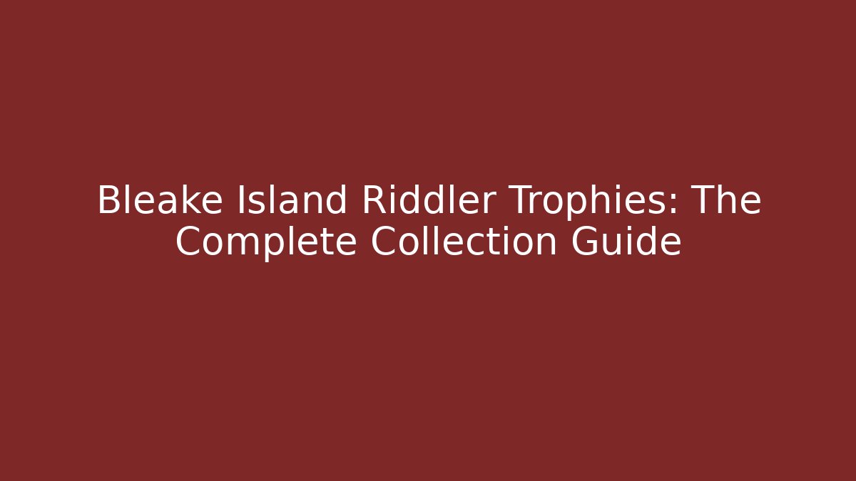 Bleake Island Riddler Trophies: The Complete Collection Guide