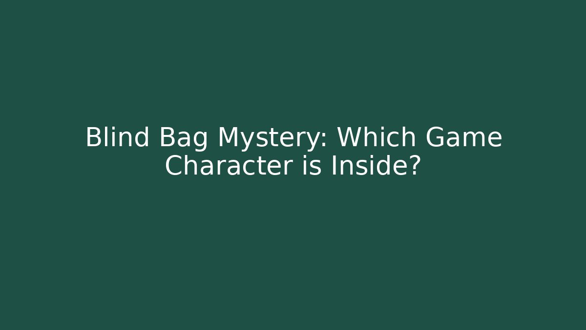 Blind Bag Mystery: Which Game Character is Inside?