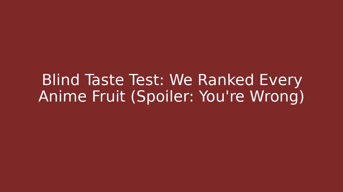 Blind Taste Test: We Ranked Every Anime Fruit (Spoiler: You're Wrong) - Sports History Weekly