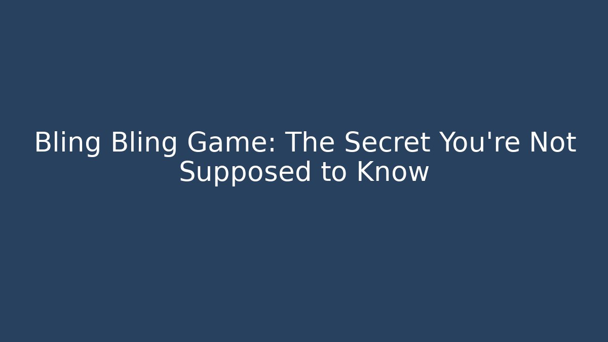 Bling Bling Game: The Secret You’re Not Supposed to Know