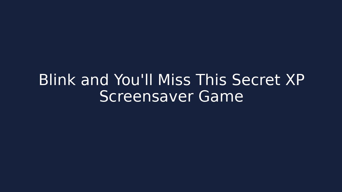 Blink and You'll Miss This Secret XP Screensaver Game