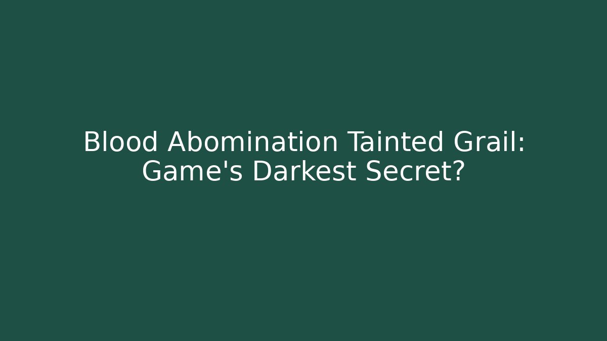 Blood Abomination Tainted Grail: Game's Darkest Secret?