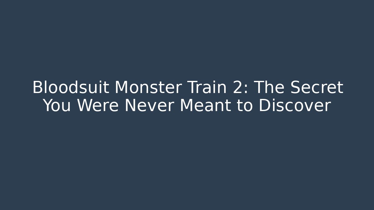 Bloodsuit Monster Train 2: The Secret You Were Never Meant to Discover