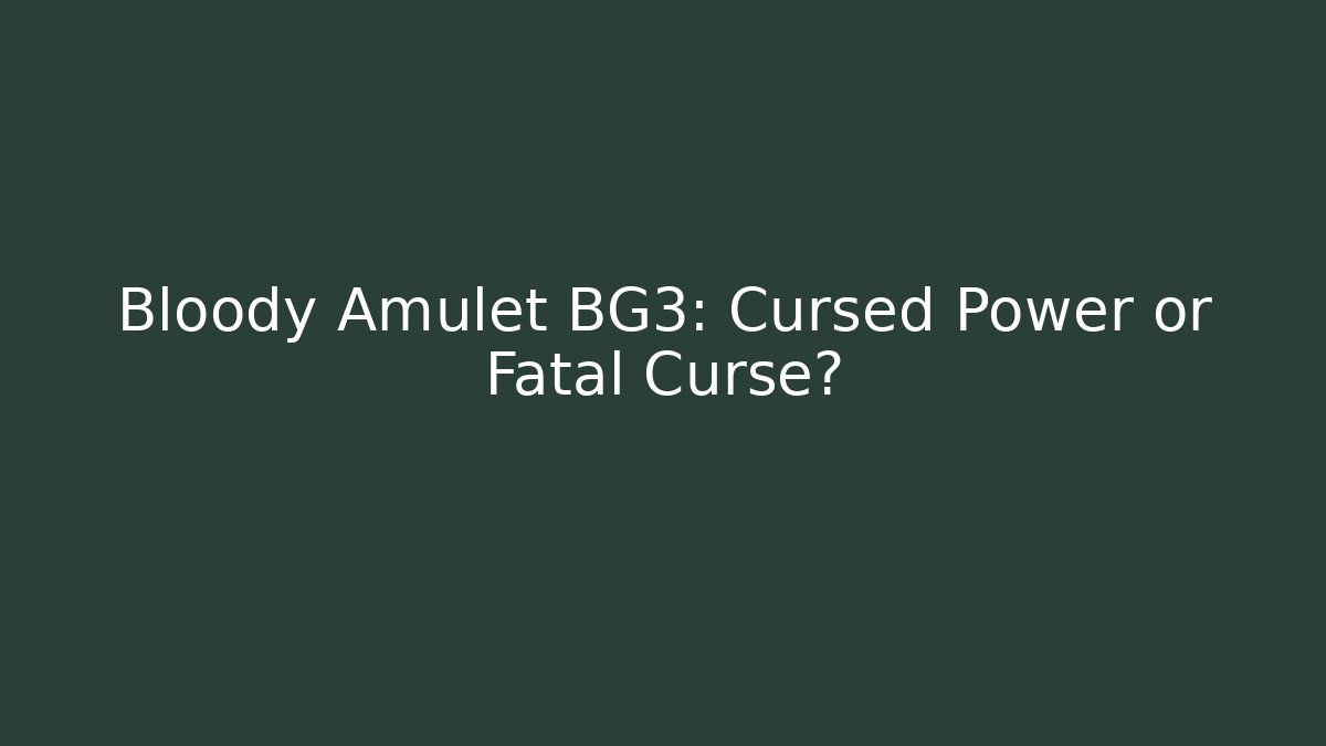 Bloody Amulet BG3: Cursed Power or Fatal Curse?