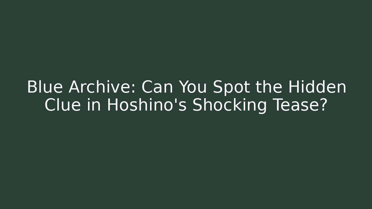 Blue Archive: Can You Spot the Hidden Clue in Hoshino’s Shocking Tease?