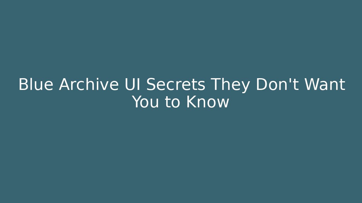 Blue Archive UI Secrets They Don’t Want You to Know
