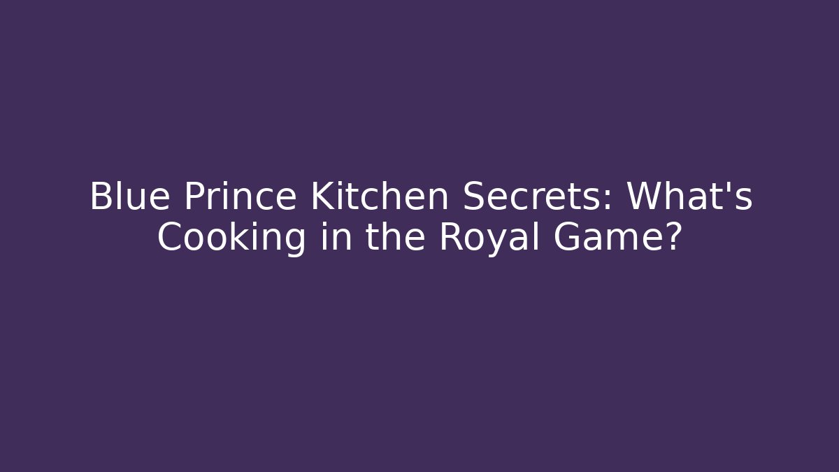 Blue Prince Kitchen Secrets: What's Cooking in the Royal Game?