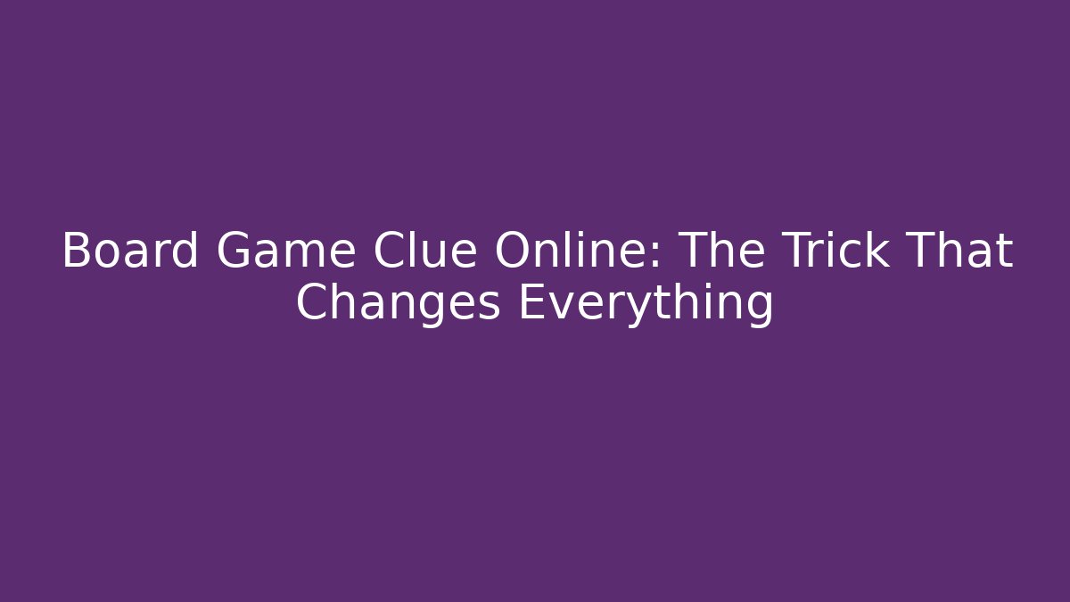 Board Game Clue Online: The Trick That Changes Everything