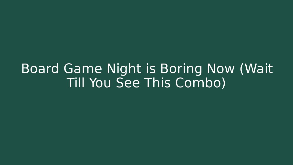 Board Game Night is Boring Now (Wait Till You See This Combo)