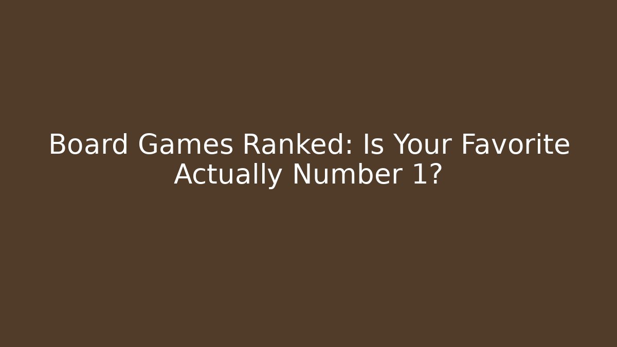 Board Games Ranked: Is Your Favorite Actually Number 1?