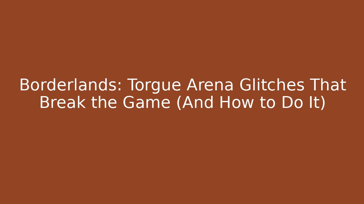 Borderlands: Torgue Arena Glitches That Break the Game (And How to Do It)