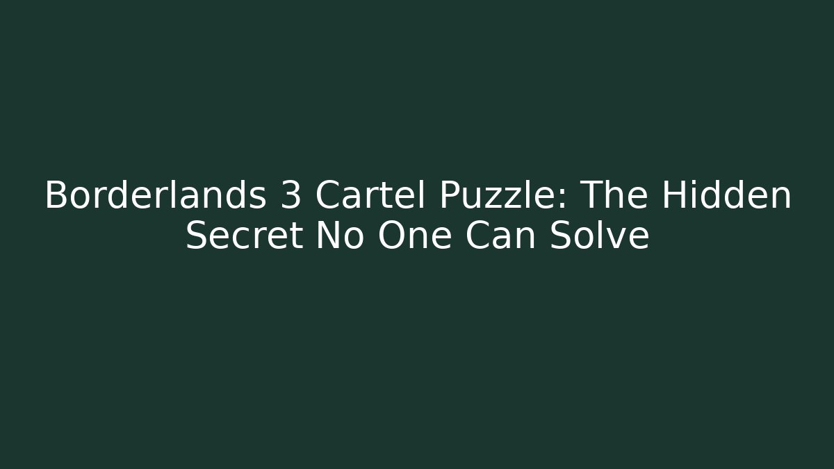 Borderlands 3 Cartel Puzzle: The Hidden Secret No One Can Solve