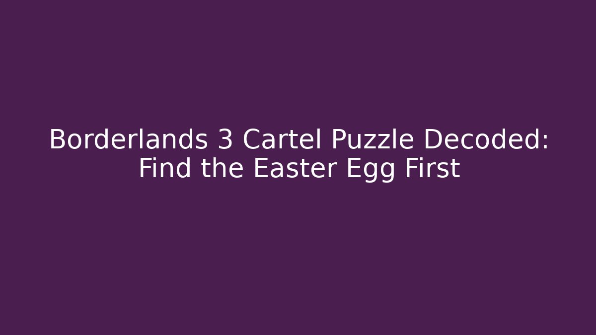 Borderlands 3 Cartel Puzzle Decoded: Find the Easter Egg First