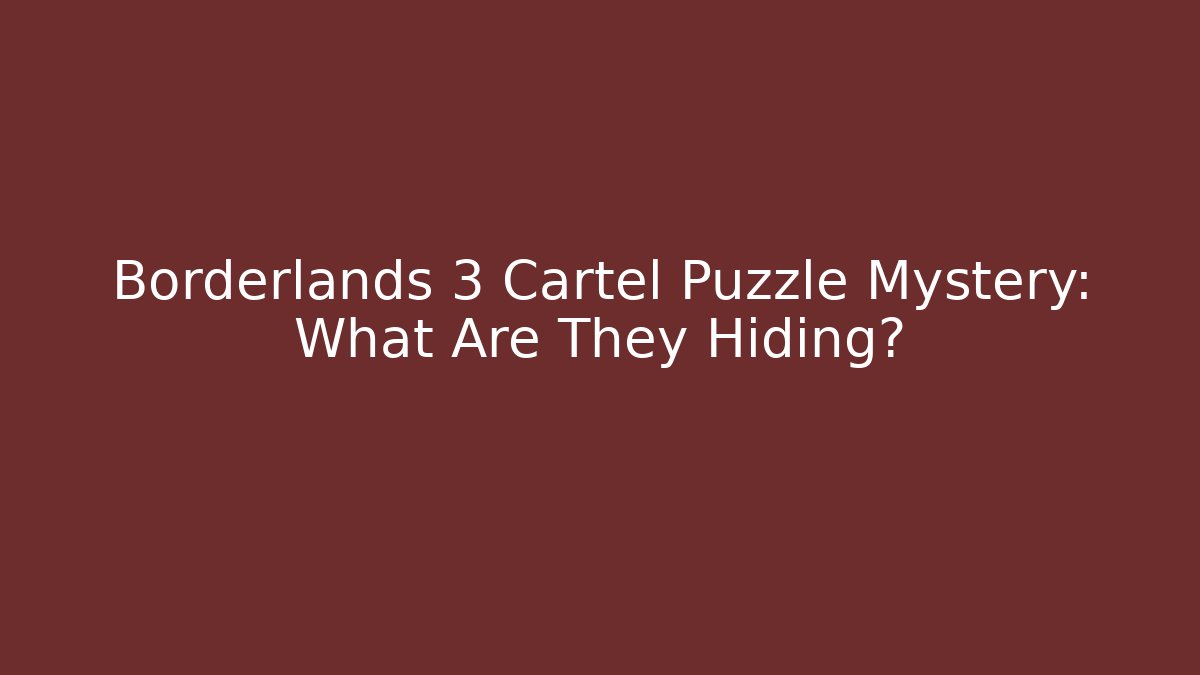 Borderlands 3 Cartel Puzzle Mystery: What Are They Hiding?