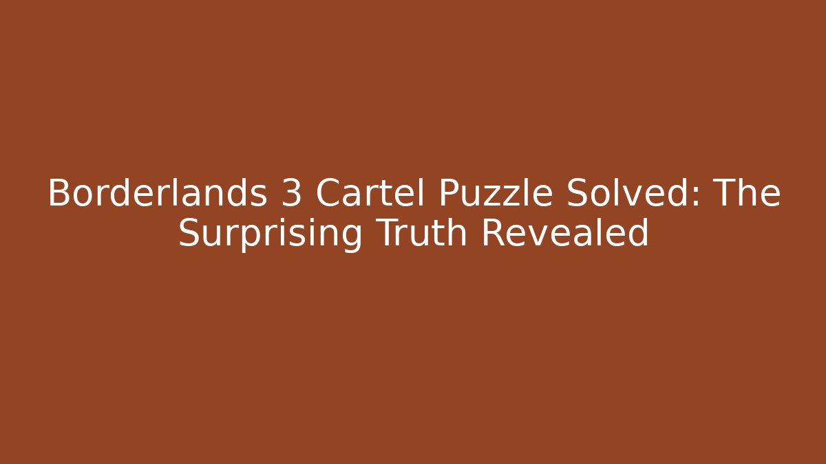 Borderlands 3 Cartel Puzzle Solved: The Surprising Truth Revealed