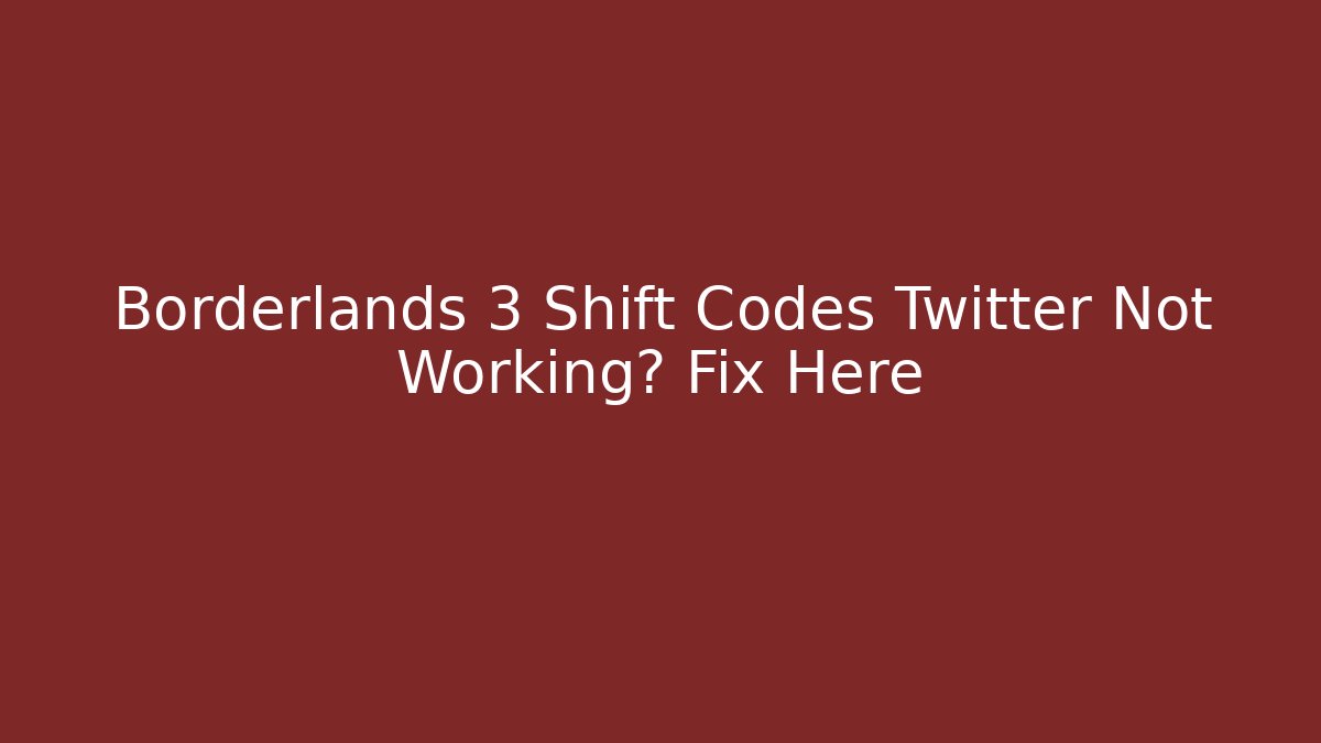 Borderlands 3 Shift Codes Twitter Not Working? Fix Here