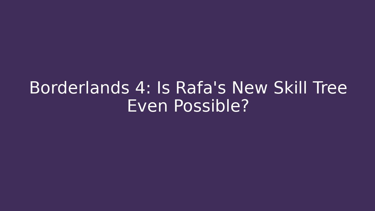 Borderlands 4: Is Rafa's New Skill Tree Even Possible?