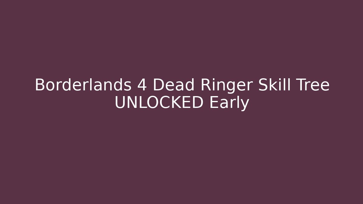 Borderlands 4 Dead Ringer Skill Tree UNLOCKED Early