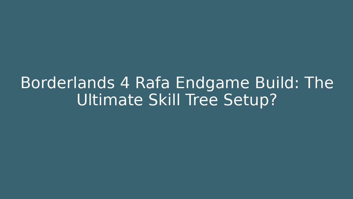 Borderlands 4 Rafa Endgame Build: The Ultimate Skill Tree Setup?