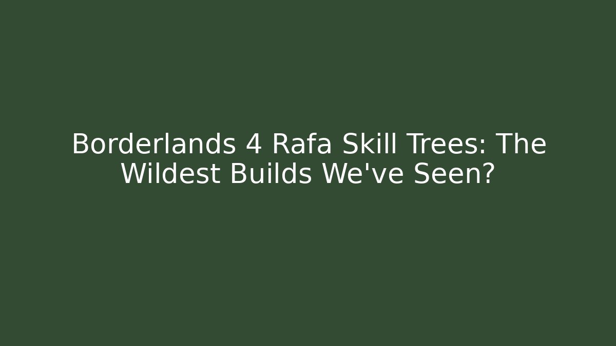 Borderlands 4 Rafa Skill Trees: The Wildest Builds We've Seen?