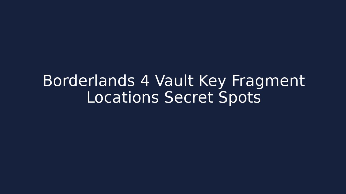 Borderlands 4 Vault Key Fragment Locations Secret Spots