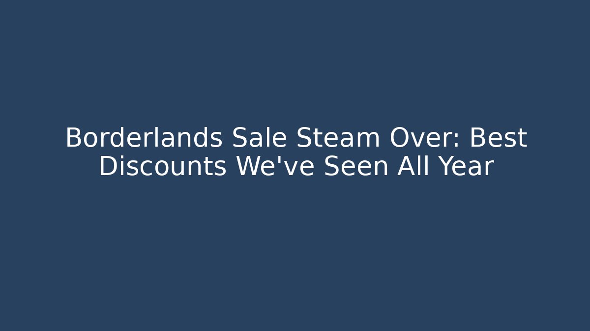 Borderlands Sale Steam Over: Best Discounts We've Seen All Year