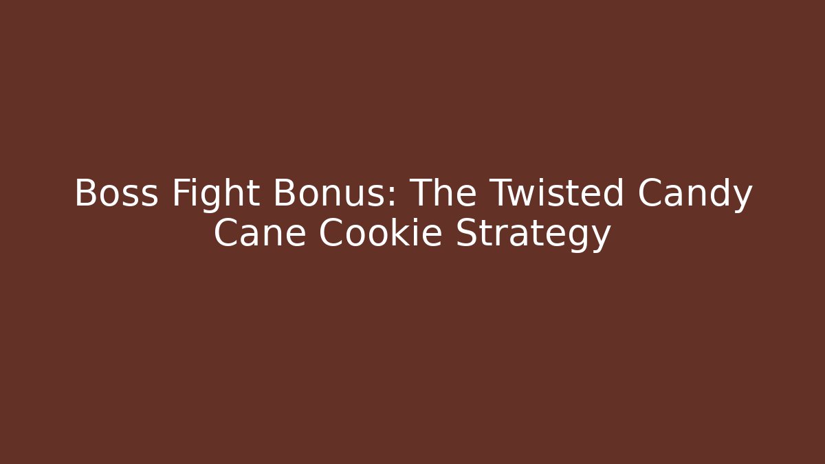 Boss Fight Bonus: The Twisted Candy Cane Cookie Strategy