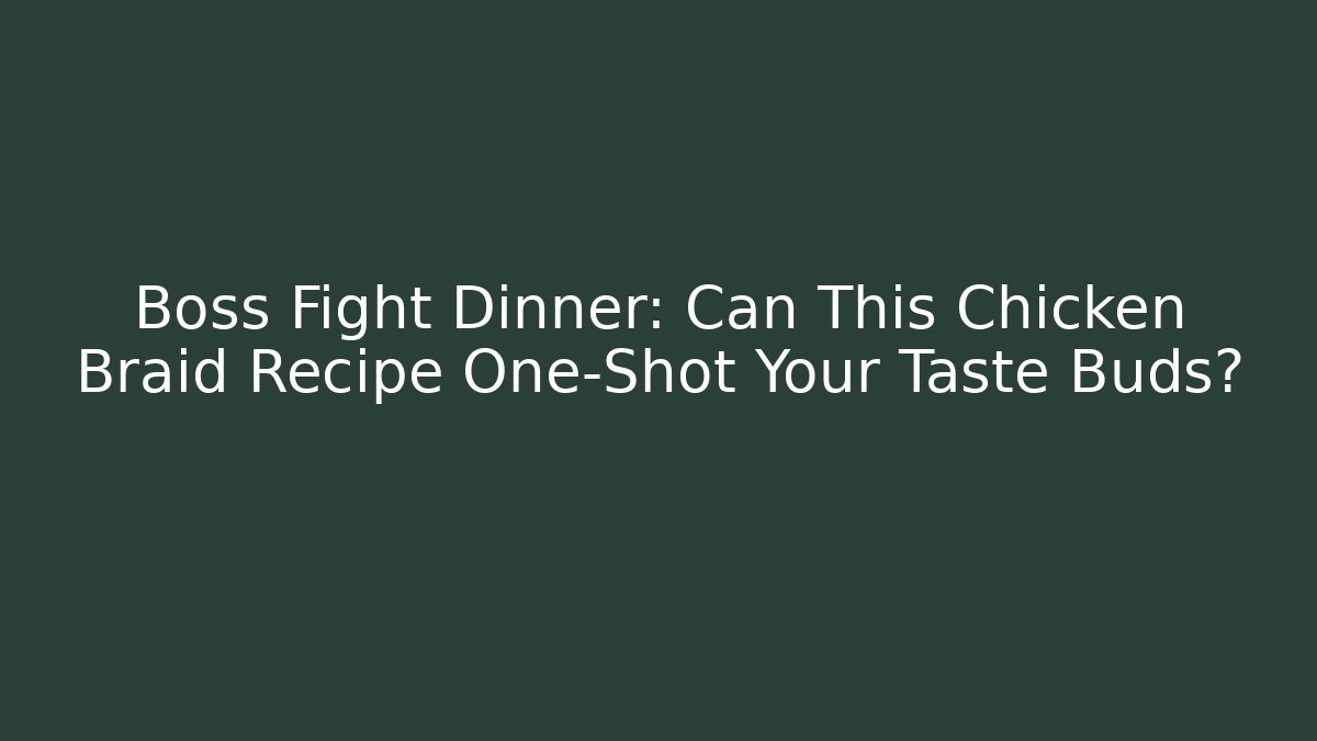 Boss Fight Dinner: Can This Chicken Braid Recipe One-Shot Your Taste Buds?