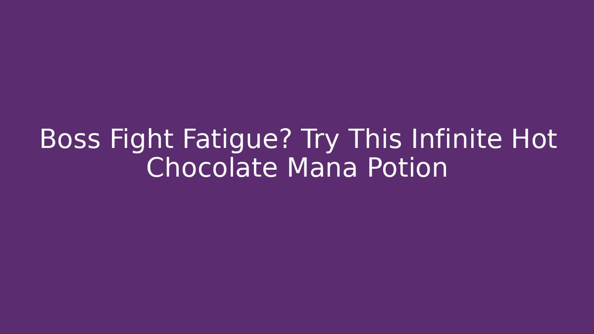 Boss Fight Fatigue? Try This Infinite Hot Chocolate Mana Potion