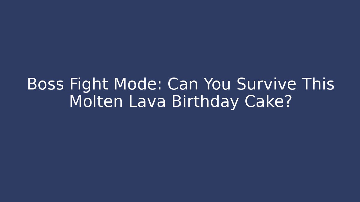 Boss Fight Mode: Can You Survive This Molten Lava Birthday Cake? - Sports History Weekly