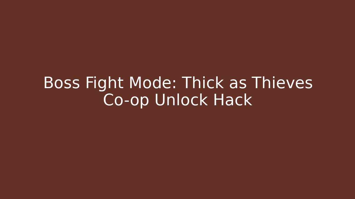 Boss Fight Mode: Thick as Thieves Co-op Unlock Hack