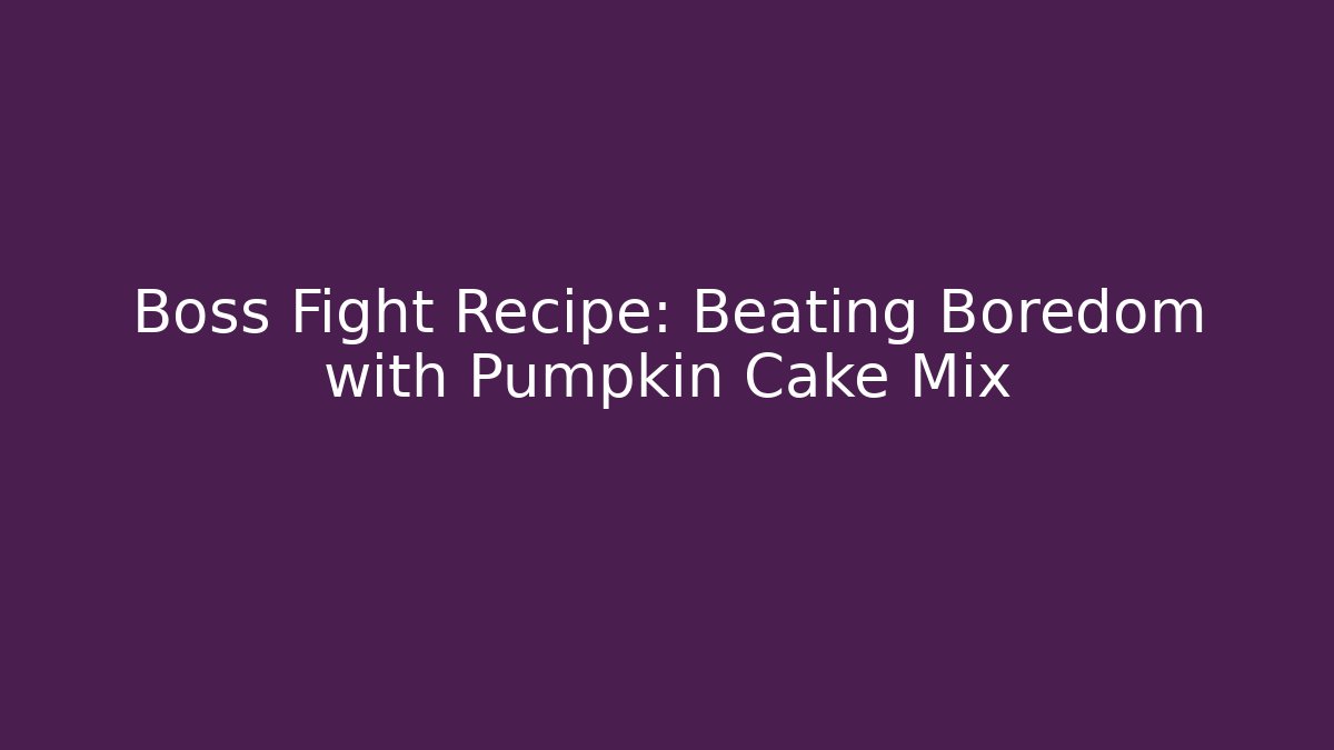 Boss Fight Recipe: Beating Boredom with Pumpkin Cake Mix