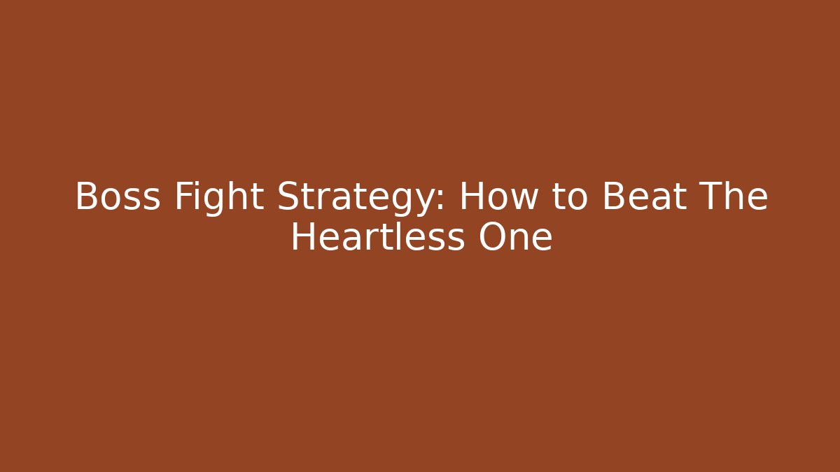 Boss Fight Strategy: How to Beat The Heartless One