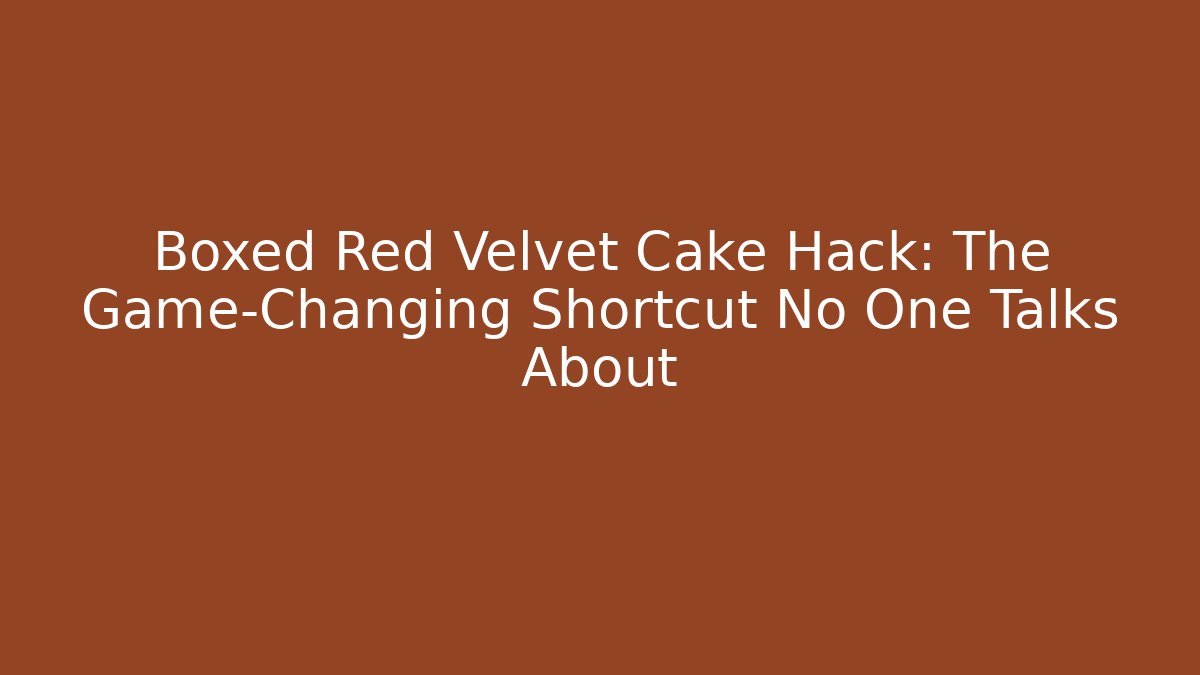 Boxed Red Velvet Cake Hack: The Game-Changing Shortcut No One Talks About