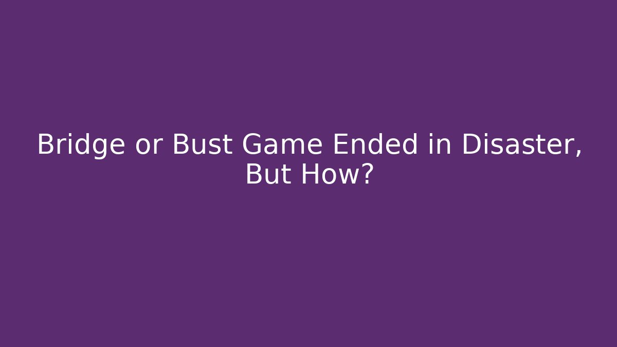 Bridge or Bust Game Ended in Disaster, But How? - Sports History Weekly