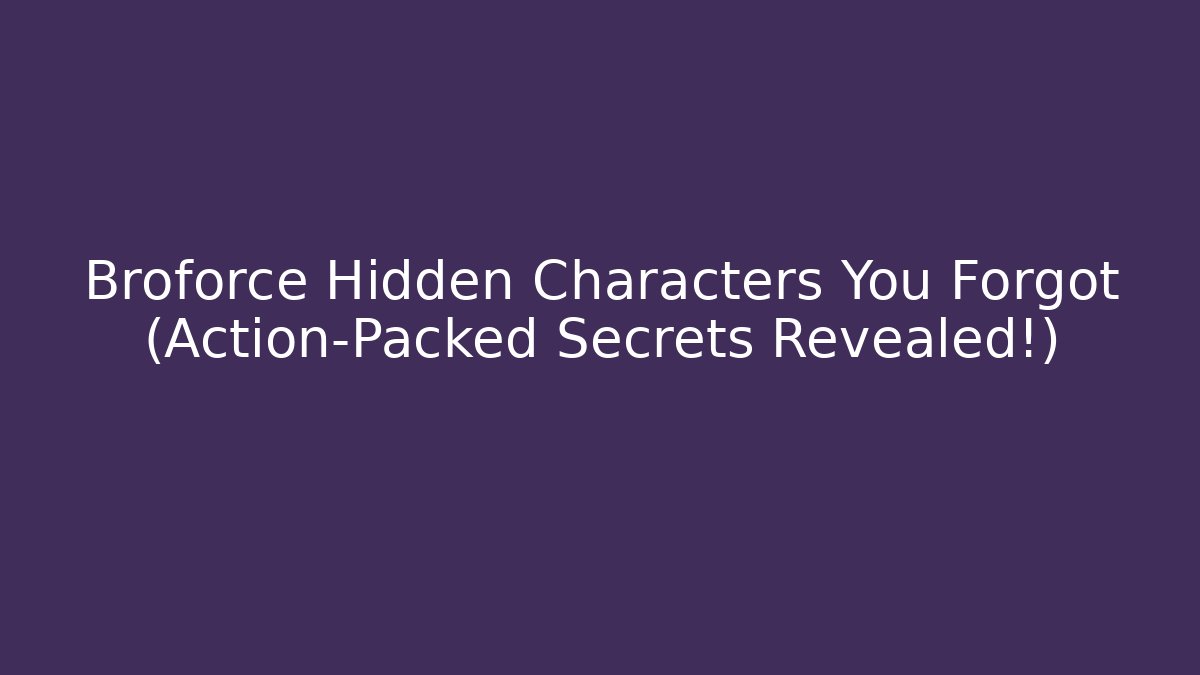 Broforce Hidden Characters You Forgot (Action-Packed Secrets Revealed!)