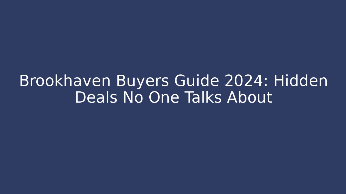 Brookhaven Buyers Guide 2024: Hidden Deals No One Talks About