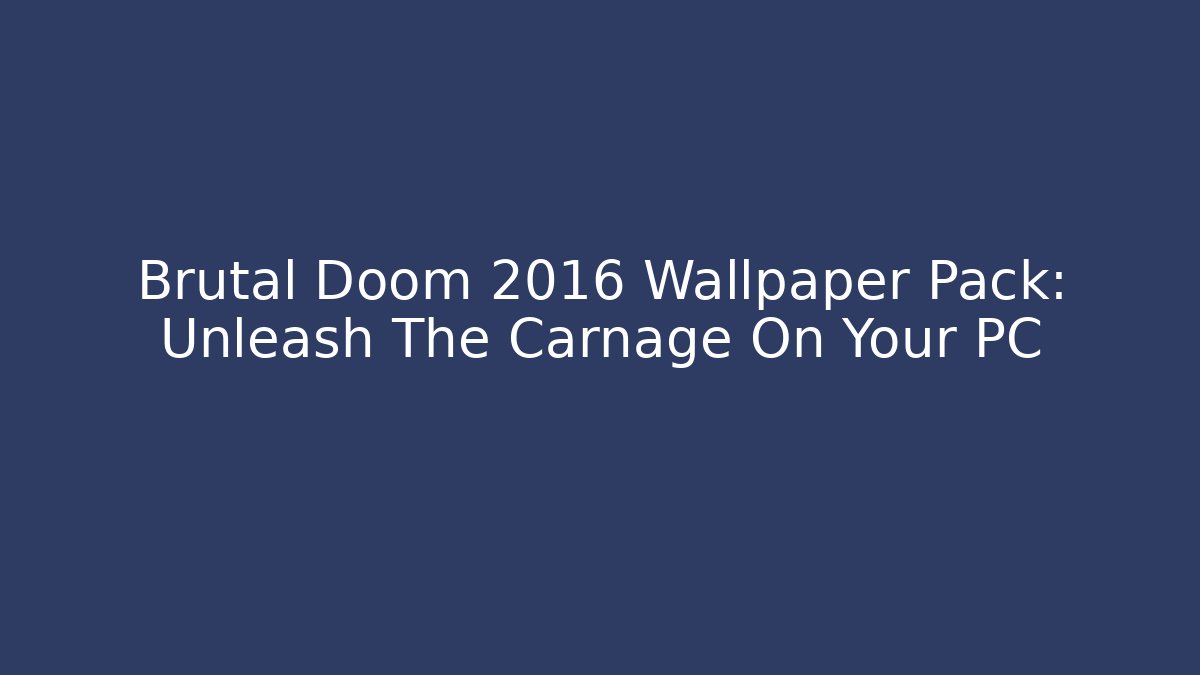 Brutal Doom 2016 Wallpaper Pack: Unleash The Carnage On Your PC - Sports History Weekly