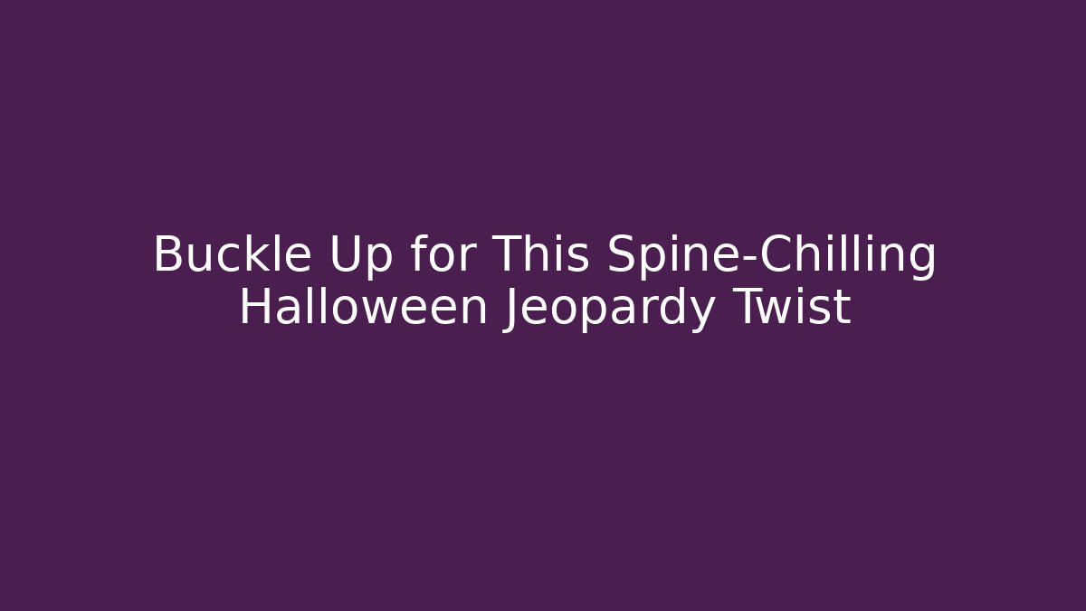Buckle Up for This Spine-Chilling Halloween Jeopardy Twist