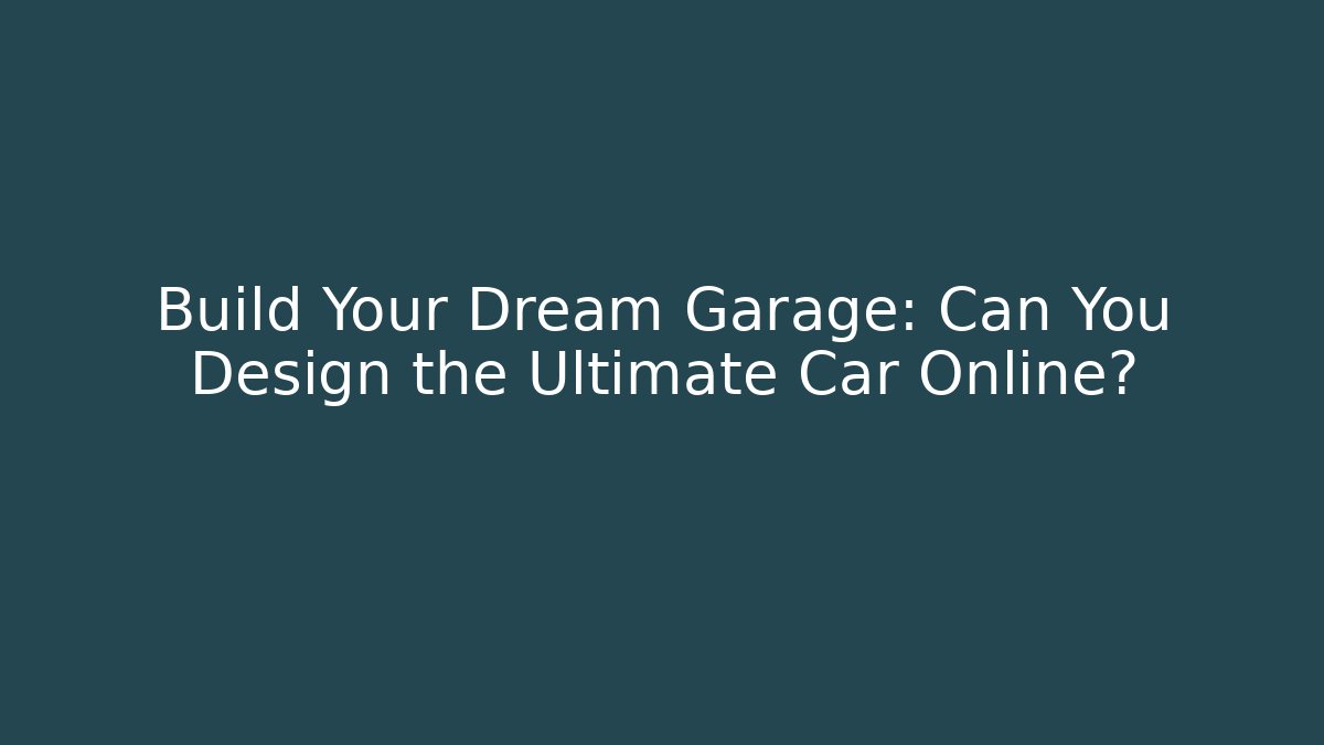 Build Your Dream Garage: Can You Design the Ultimate Car Online?