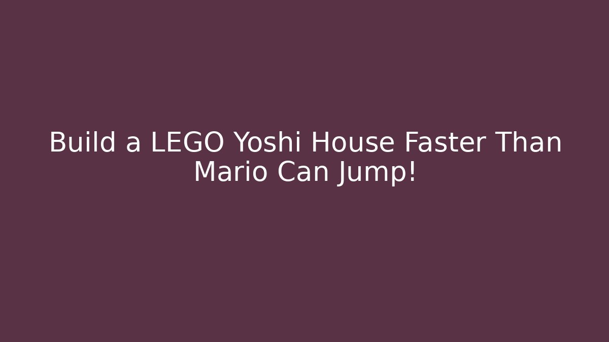 Build a LEGO Yoshi House Faster Than Mario Can Jump!