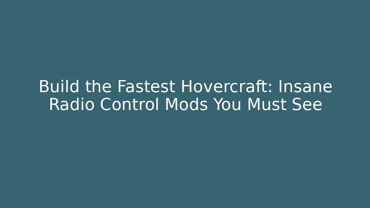 Build the Fastest Hovercraft: Insane Radio Control Mods You Must See - Sports History Weekly