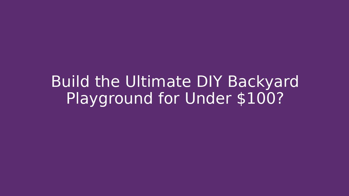 Build the Ultimate DIY Backyard Playground for Under $100? - Sports History Weekly