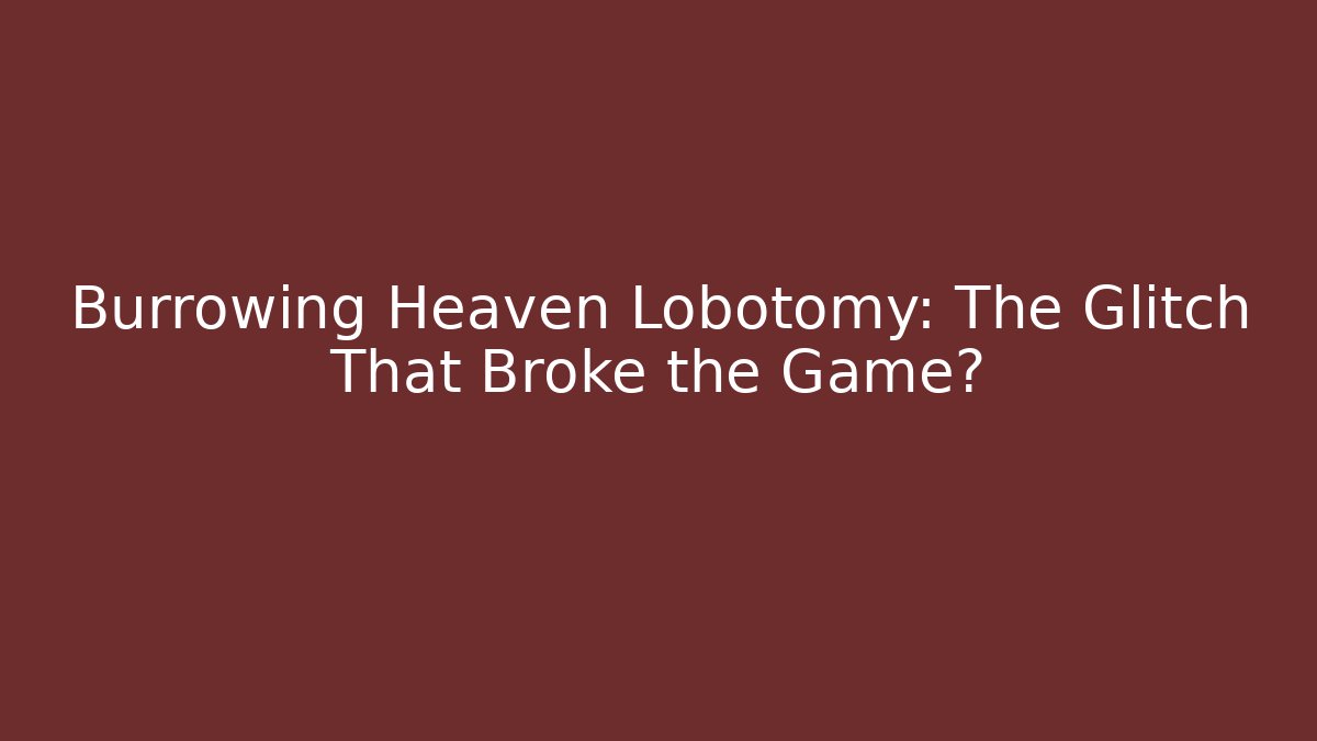 Burrowing Heaven Lobotomy: The Glitch That Broke the Game? - Sports History Weekly