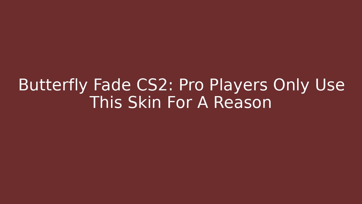 Butterfly Fade CS2: Pro Players Only Use This Skin For A Reason - Sports History Weekly