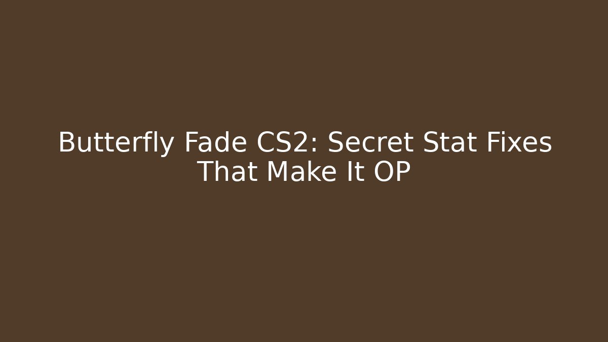 Butterfly Fade CS2: Secret Stat Fixes That Make It OP