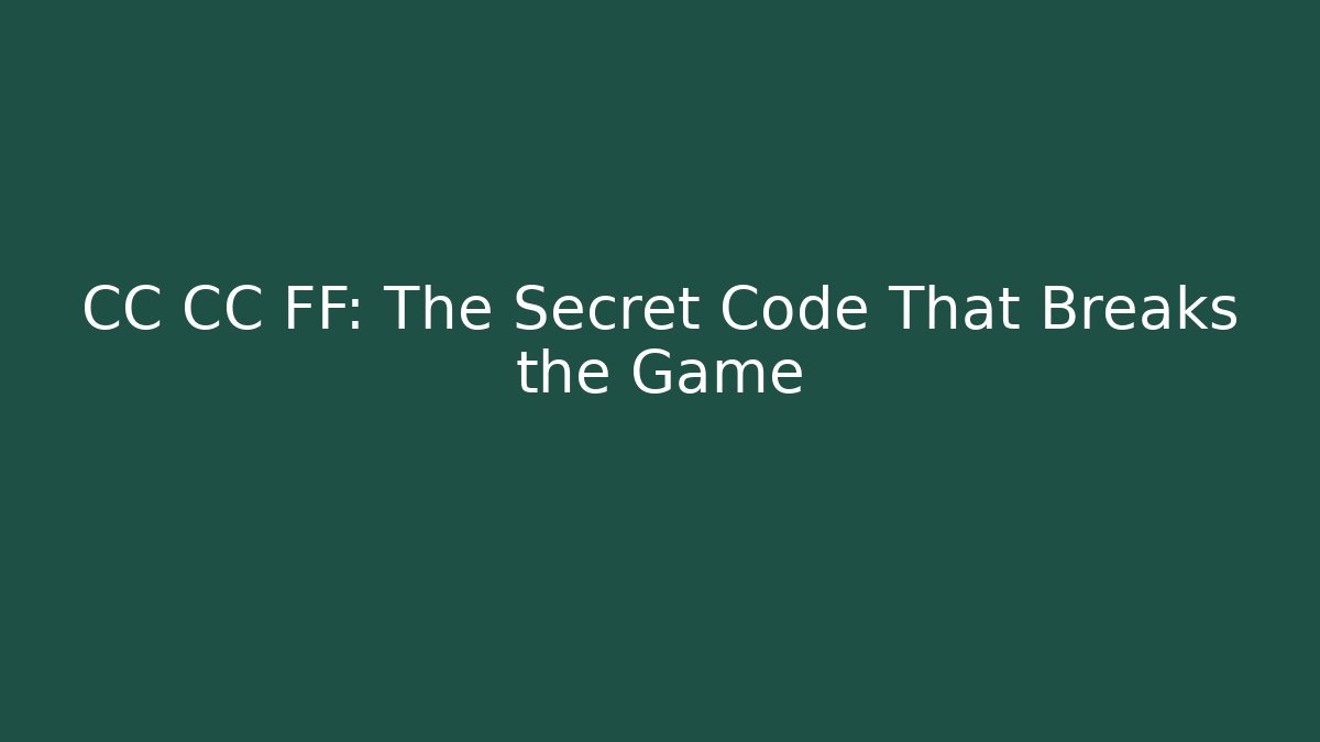 CC CC FF: The Secret Code That Breaks the Game